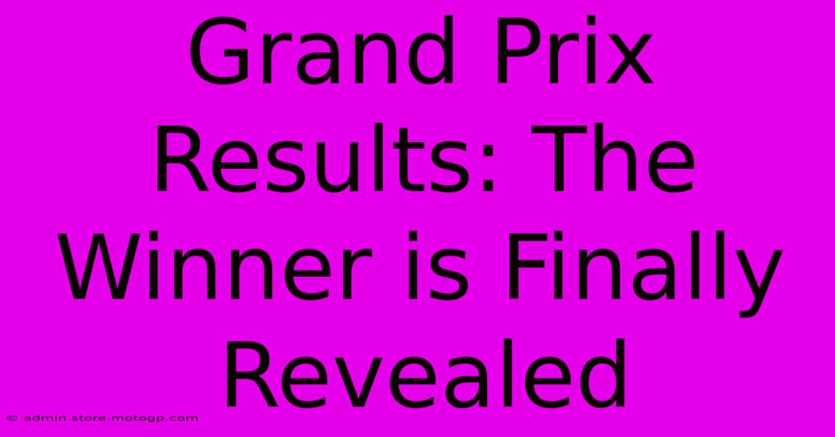 Grand Prix Results: The Winner Is Finally Revealed