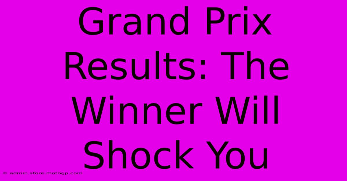 Grand Prix Results: The Winner Will Shock You