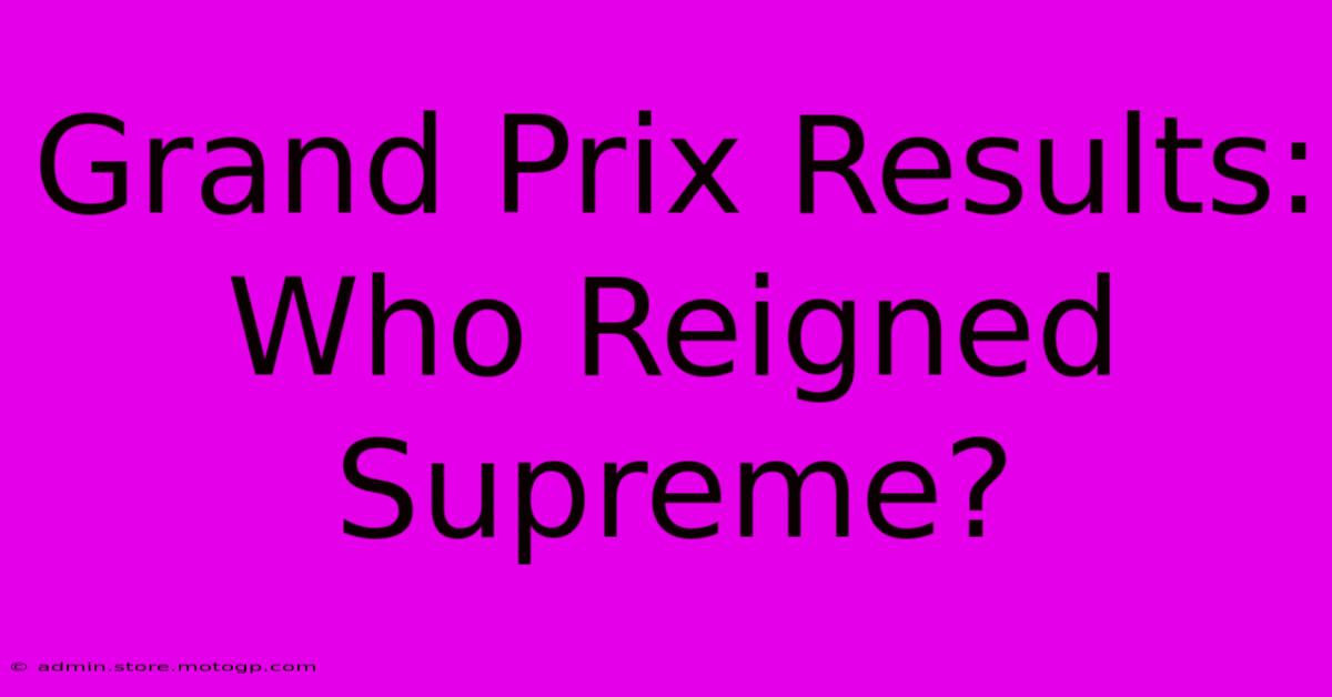 Grand Prix Results: Who Reigned Supreme?