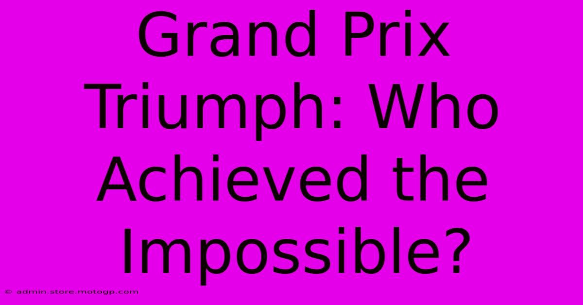 Grand Prix Triumph: Who Achieved The Impossible?