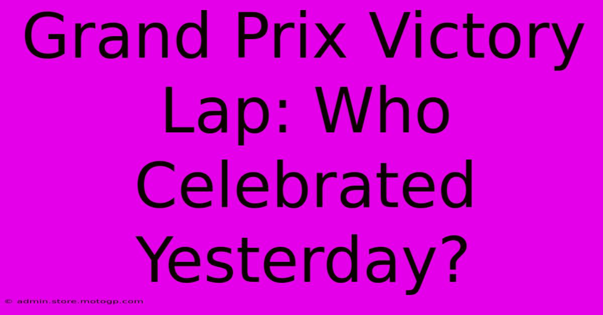 Grand Prix Victory Lap: Who Celebrated Yesterday?