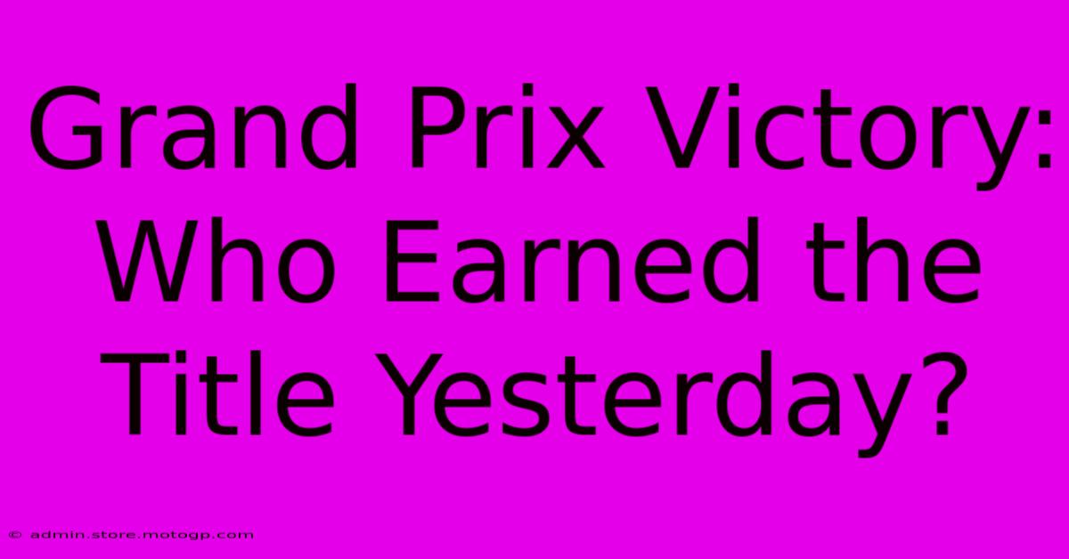 Grand Prix Victory: Who Earned The Title Yesterday?