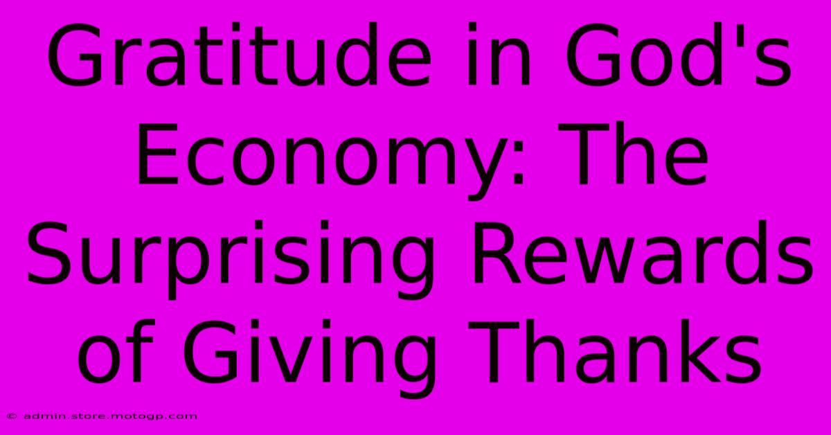 Gratitude In God's Economy: The Surprising Rewards Of Giving Thanks