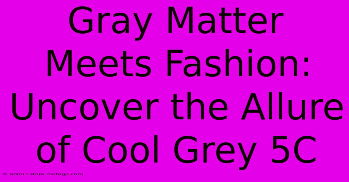 Gray Matter Meets Fashion: Uncover The Allure Of Cool Grey 5C