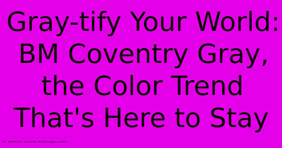 Gray-tify Your World: BM Coventry Gray, The Color Trend That's Here To Stay