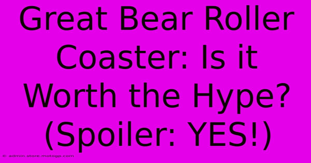 Great Bear Roller Coaster: Is It Worth The Hype? (Spoiler: YES!)