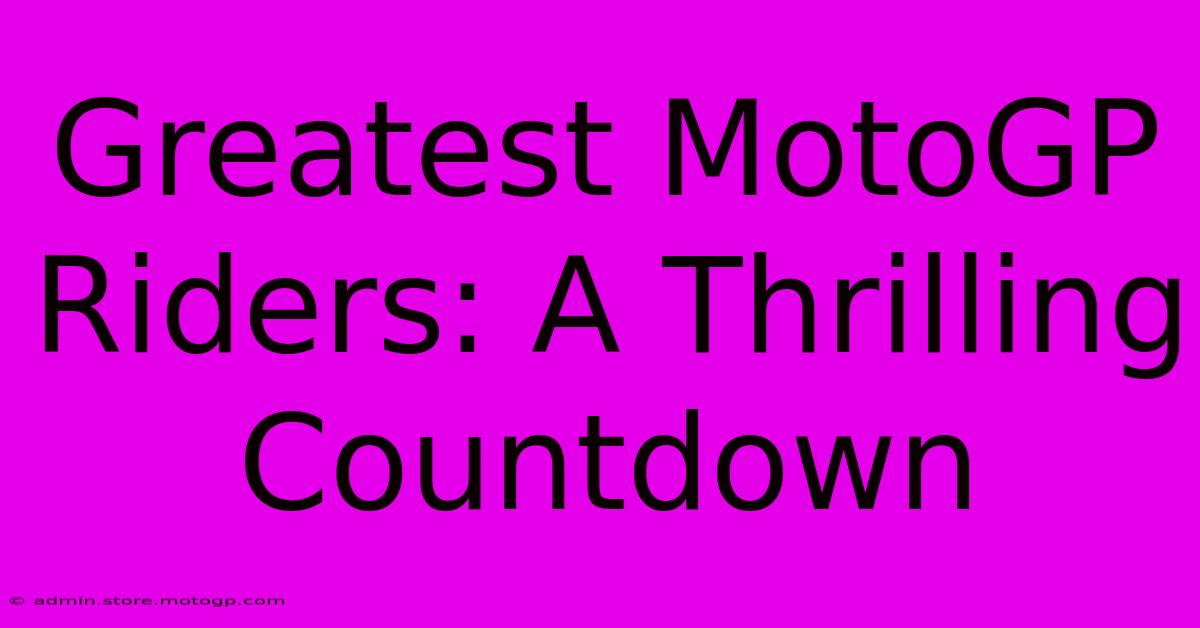 Greatest MotoGP Riders: A Thrilling Countdown