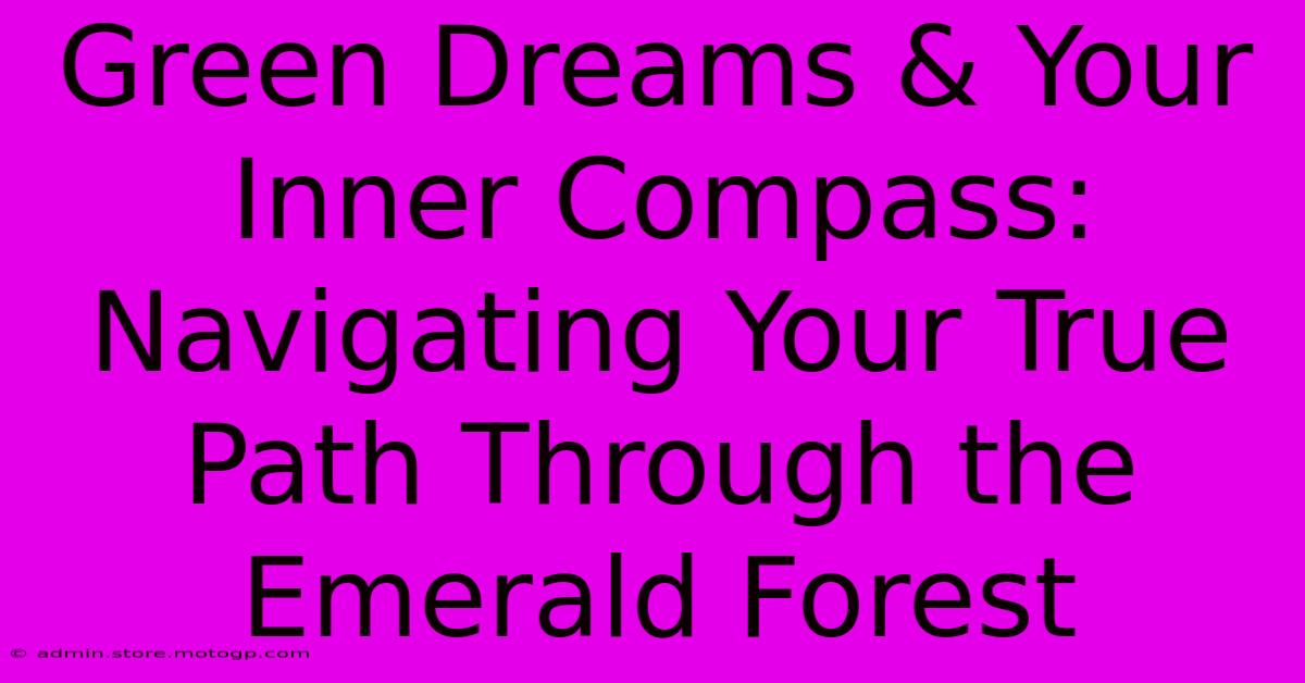 Green Dreams & Your Inner Compass: Navigating Your True Path Through The Emerald Forest