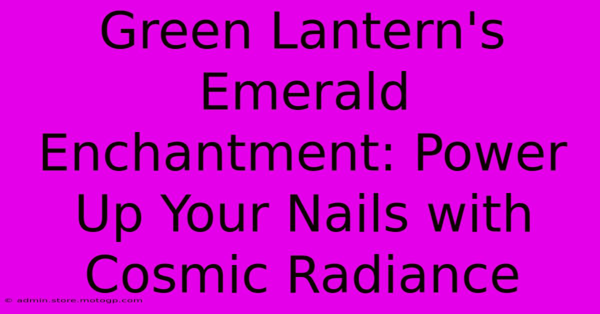 Green Lantern's Emerald Enchantment: Power Up Your Nails With Cosmic Radiance