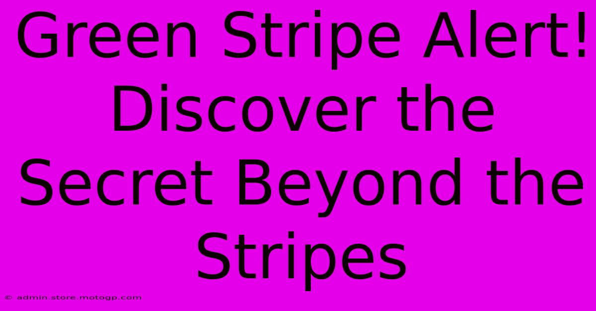 Green Stripe Alert! Discover The Secret Beyond The Stripes