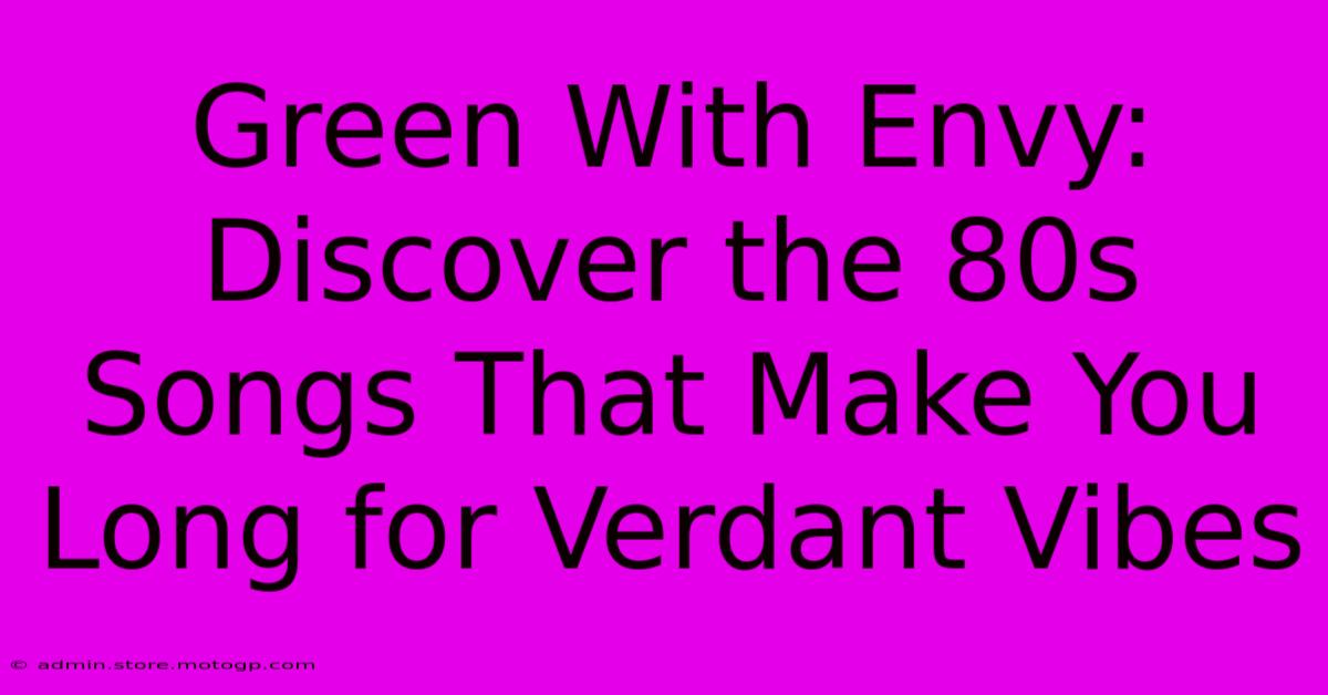 Green With Envy: Discover The 80s Songs That Make You Long For Verdant Vibes