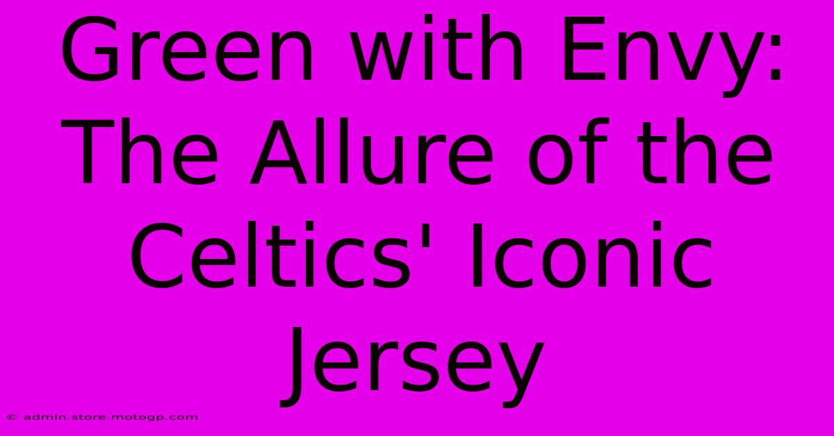 Green With Envy: The Allure Of The Celtics' Iconic Jersey