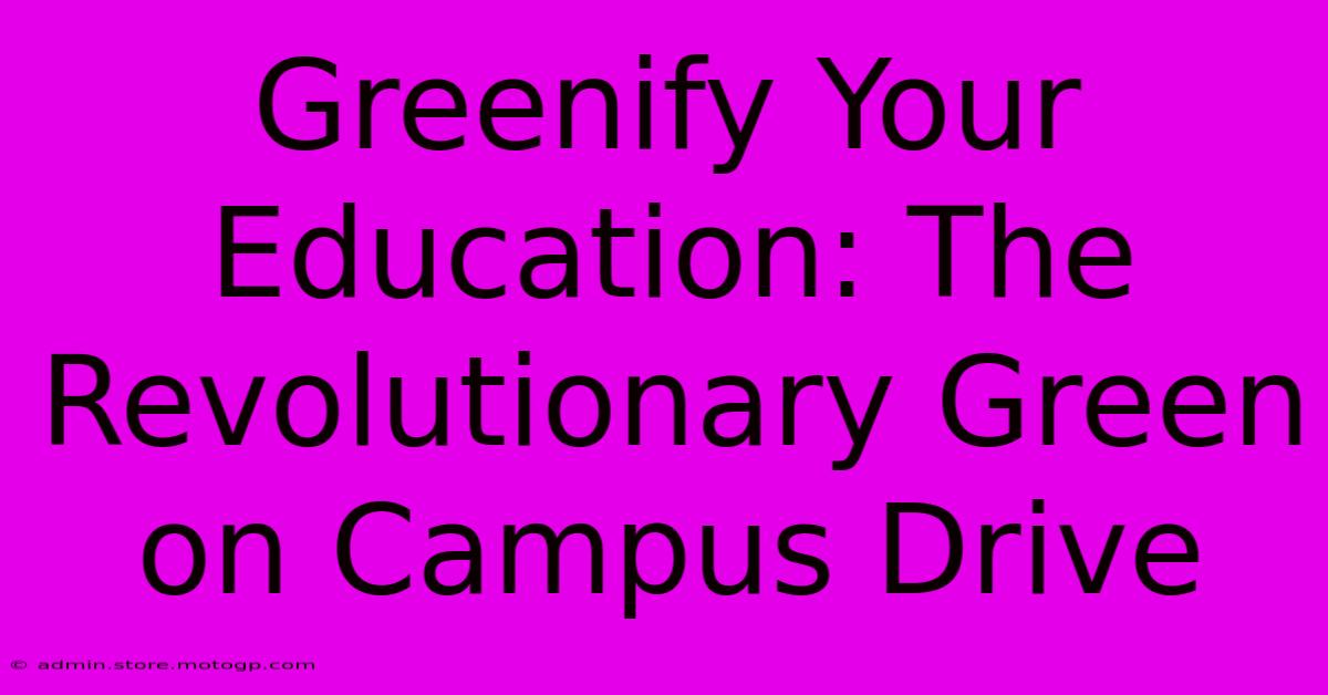 Greenify Your Education: The Revolutionary Green On Campus Drive