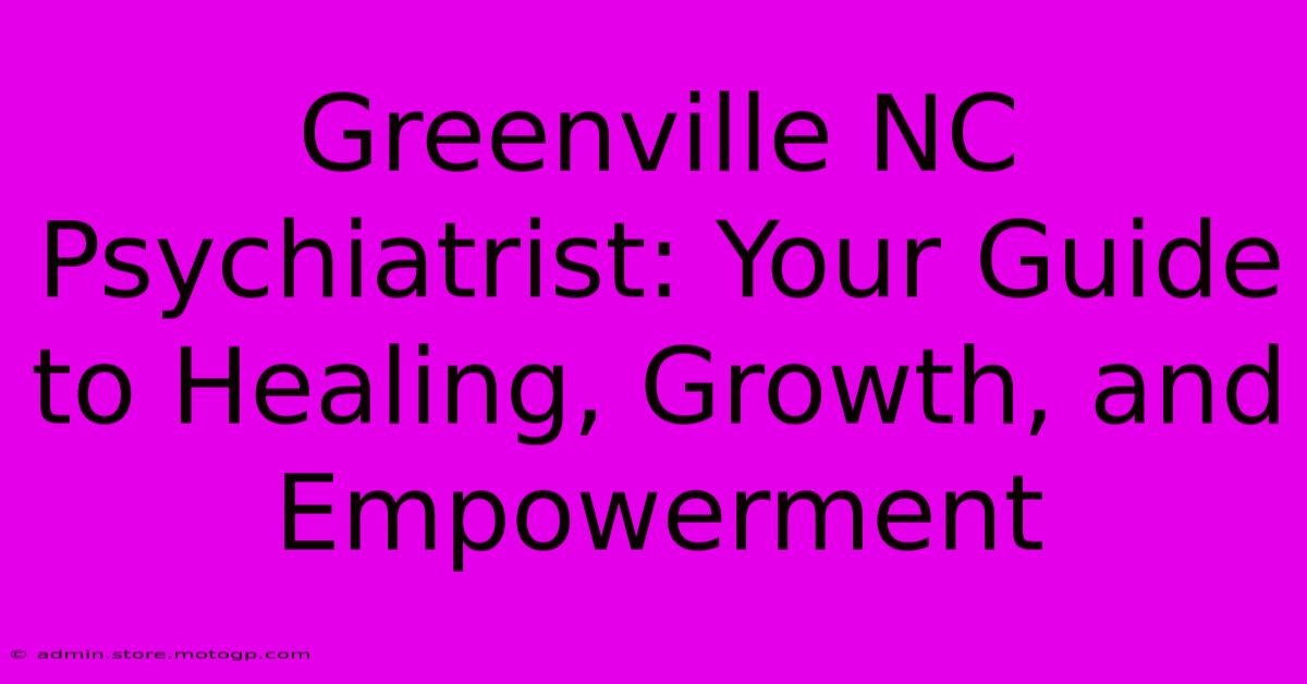 Greenville NC Psychiatrist: Your Guide To Healing, Growth, And Empowerment