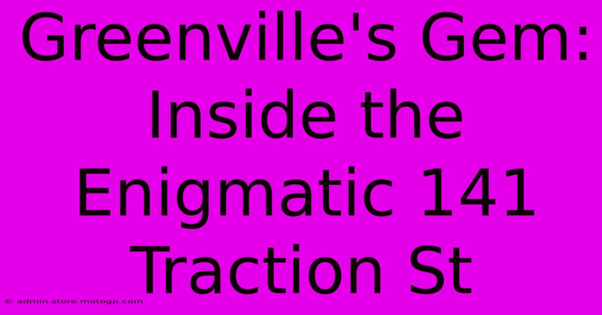 Greenville's Gem: Inside The Enigmatic 141 Traction St