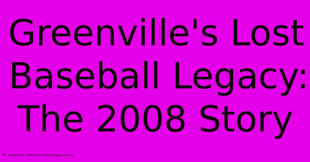 Greenville's Lost Baseball Legacy:  The 2008 Story