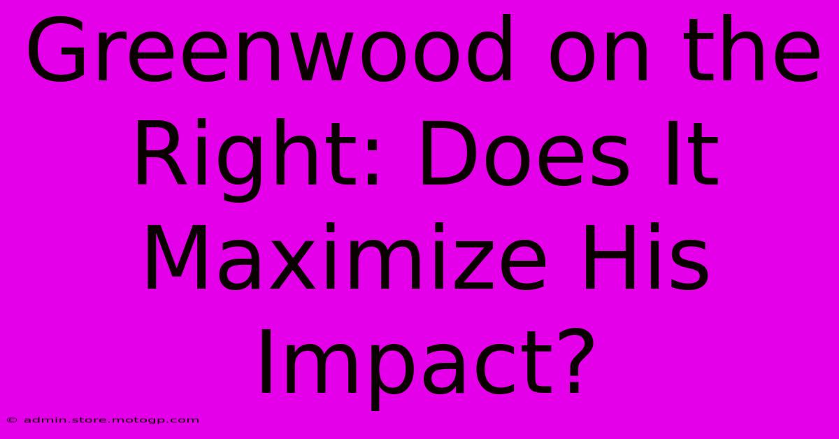 Greenwood On The Right: Does It Maximize His Impact?