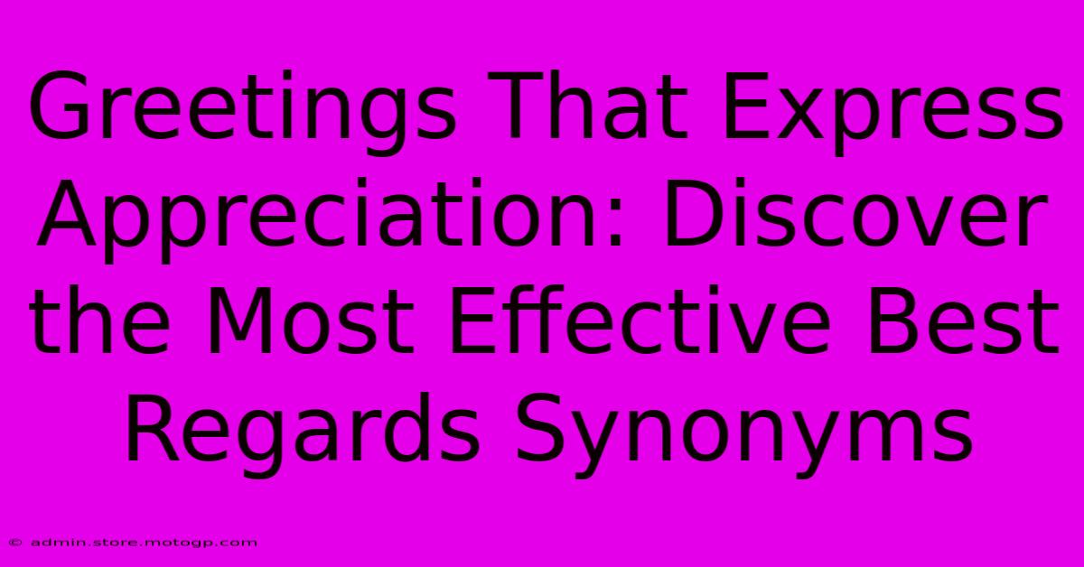 Greetings That Express Appreciation: Discover The Most Effective Best Regards Synonyms