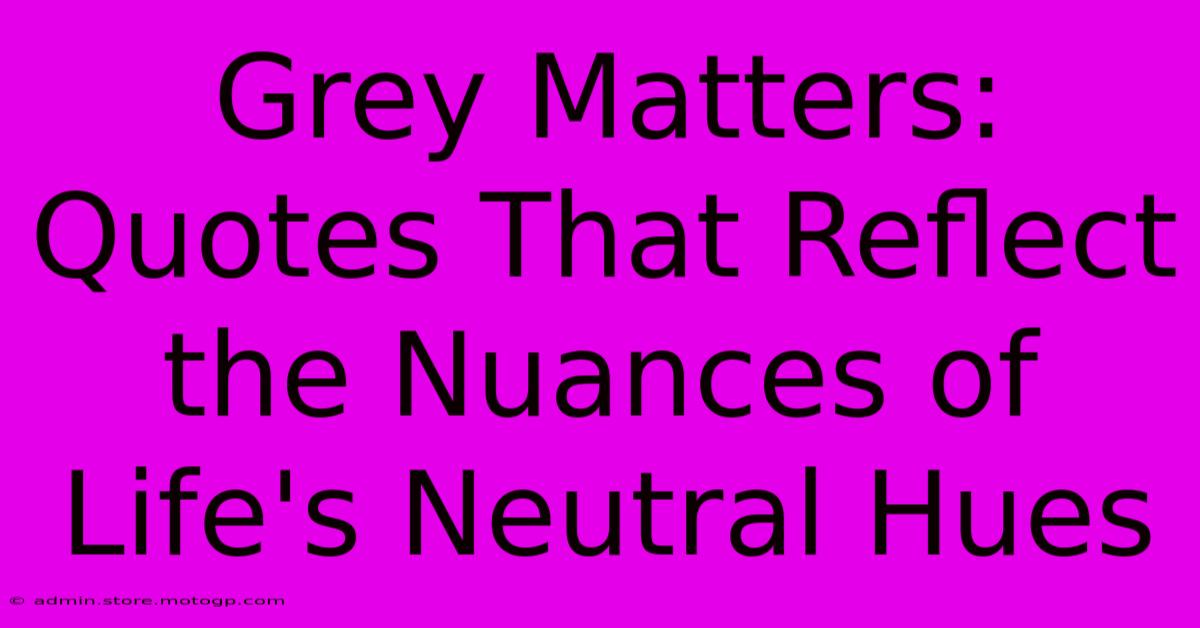 Grey Matters: Quotes That Reflect The Nuances Of Life's Neutral Hues