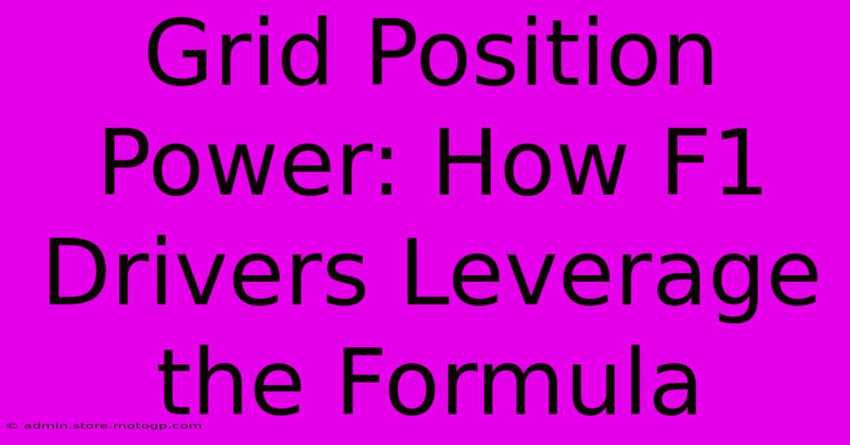 Grid Position Power: How F1 Drivers Leverage The Formula