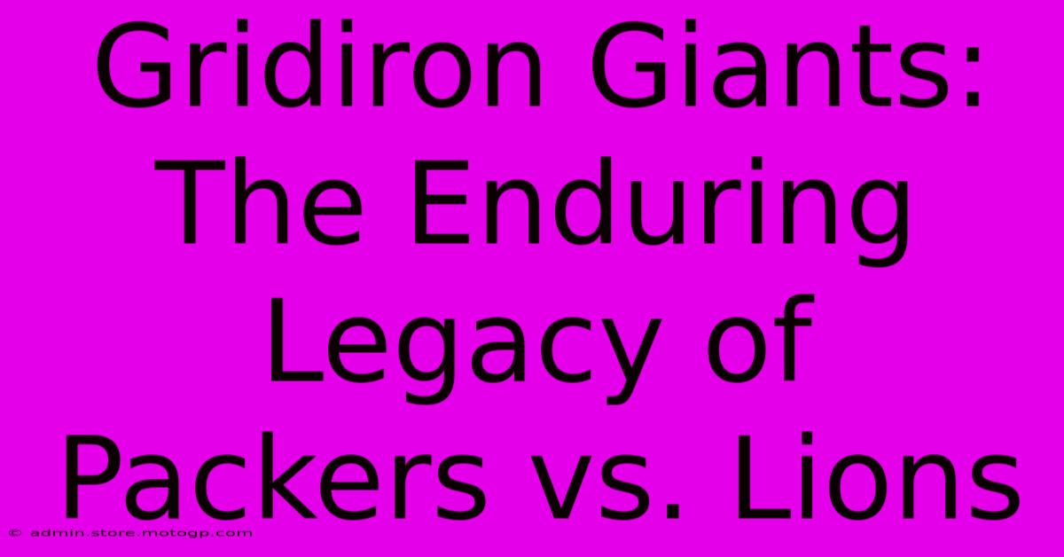 Gridiron Giants: The Enduring Legacy Of Packers Vs. Lions