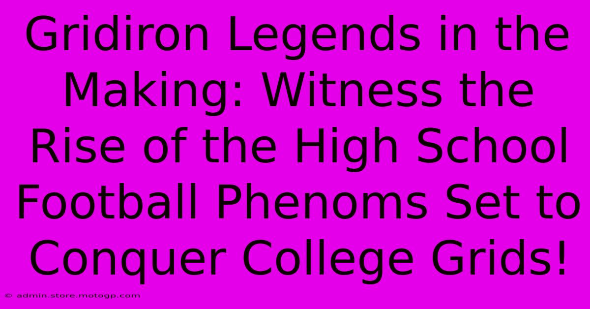 Gridiron Legends In The Making: Witness The Rise Of The High School Football Phenoms Set To Conquer College Grids!