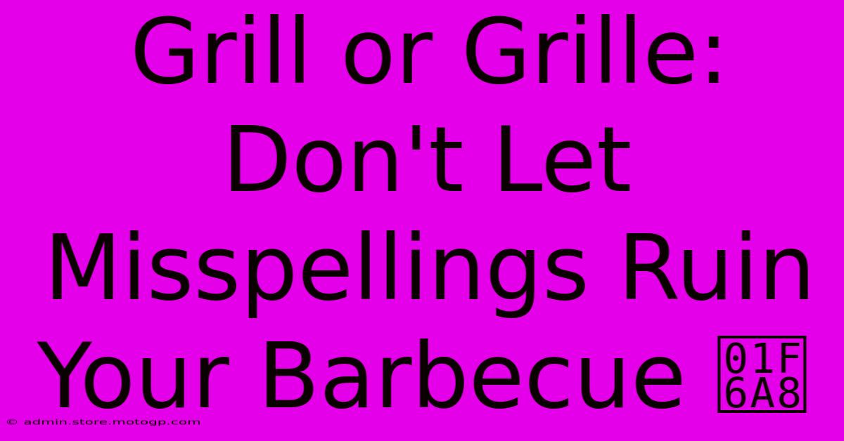 Grill Or Grille: Don't Let Misspellings Ruin Your Barbecue 🚨