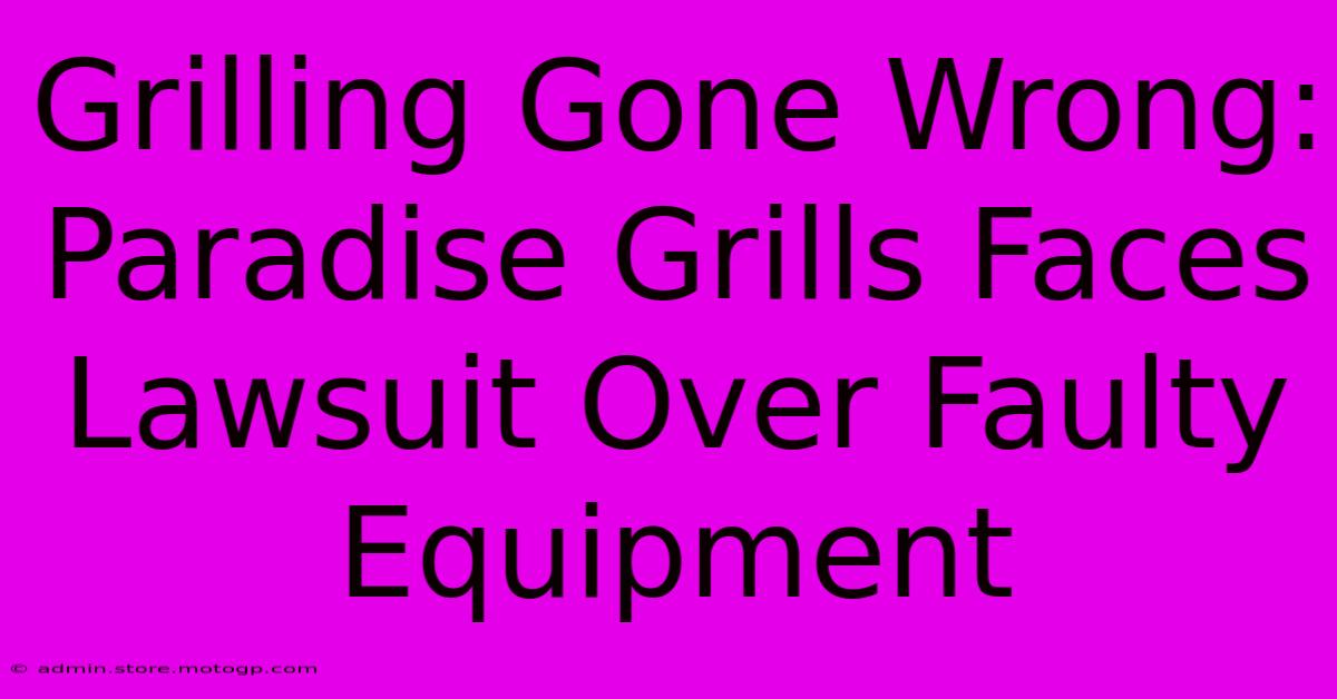 Grilling Gone Wrong: Paradise Grills Faces Lawsuit Over Faulty Equipment