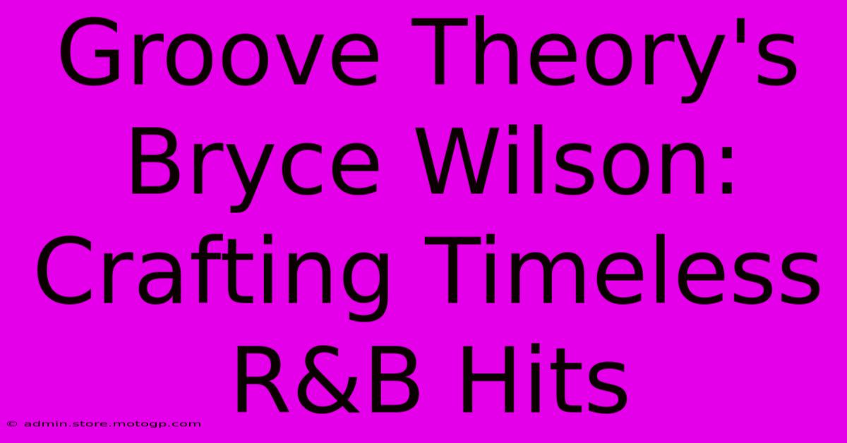 Groove Theory's Bryce Wilson: Crafting Timeless R&B Hits