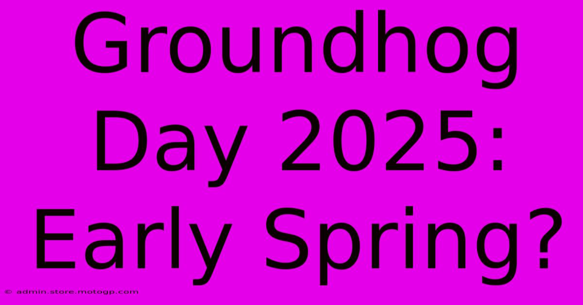 Groundhog Day 2025: Early Spring?