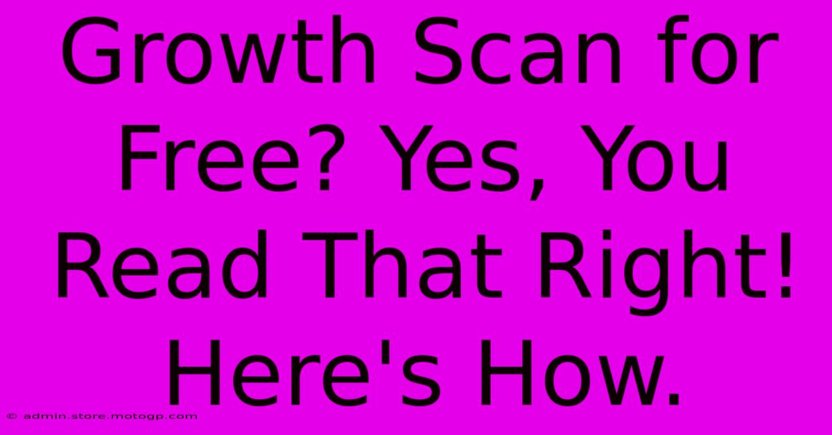 Growth Scan For Free? Yes, You Read That Right! Here's How.