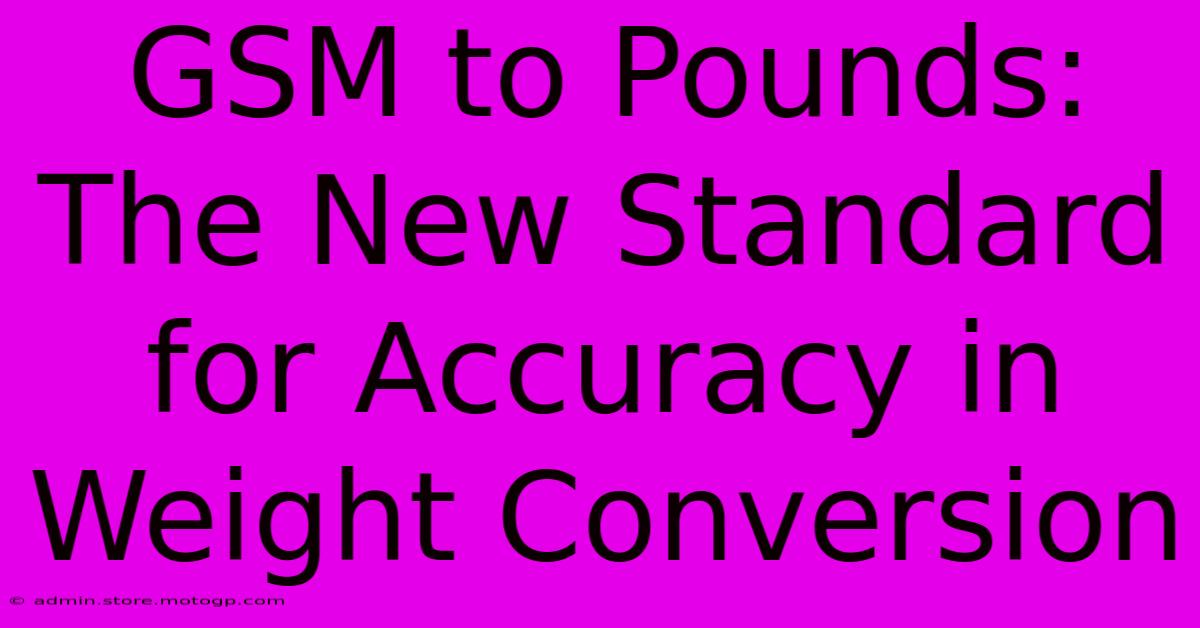 GSM To Pounds: The New Standard For Accuracy In Weight Conversion