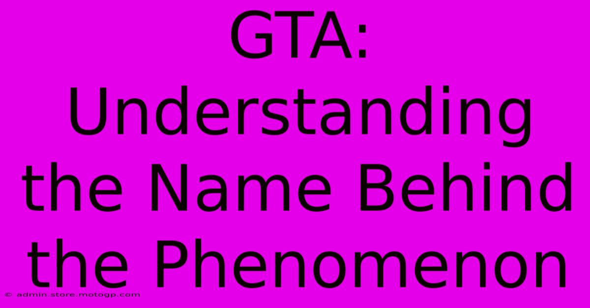 GTA: Understanding The Name Behind The Phenomenon