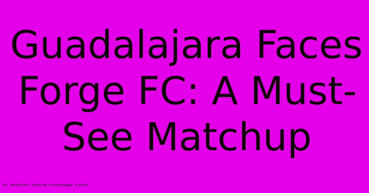 Guadalajara Faces Forge FC: A Must-See Matchup