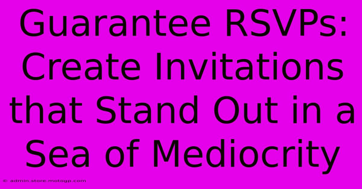 Guarantee RSVPs: Create Invitations That Stand Out In A Sea Of Mediocrity