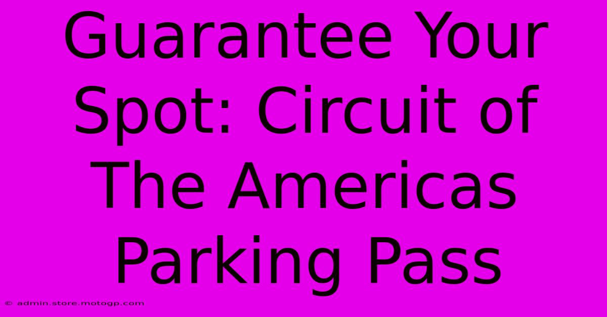 Guarantee Your Spot: Circuit Of The Americas Parking Pass