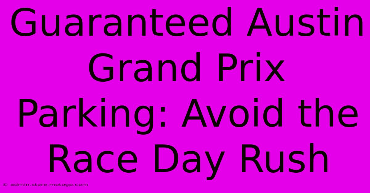 Guaranteed Austin Grand Prix Parking: Avoid The Race Day Rush