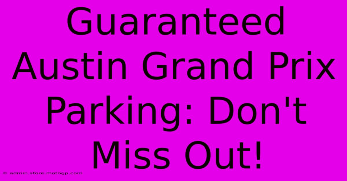 Guaranteed Austin Grand Prix Parking: Don't Miss Out!