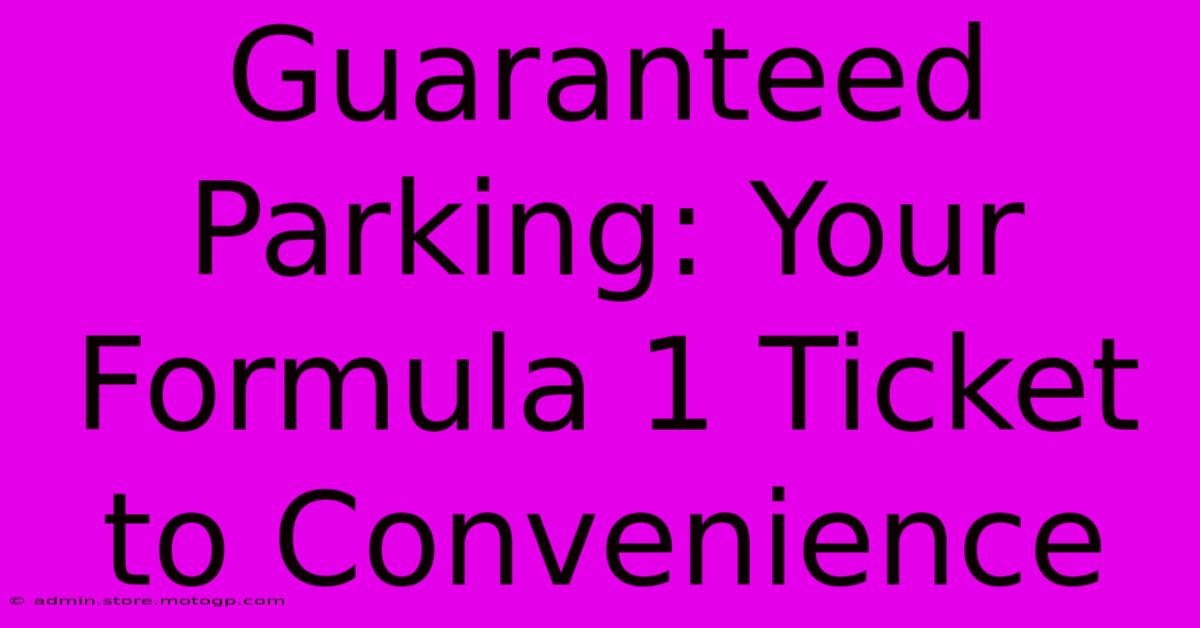 Guaranteed Parking: Your Formula 1 Ticket To Convenience