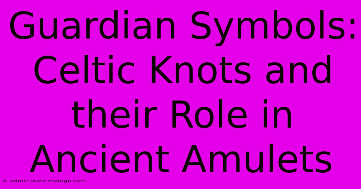 Guardian Symbols: Celtic Knots And Their Role In Ancient Amulets