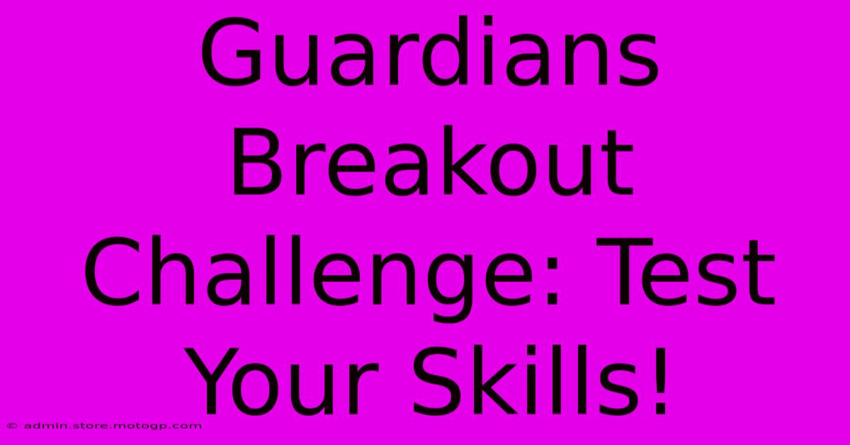 Guardians Breakout Challenge: Test Your Skills!