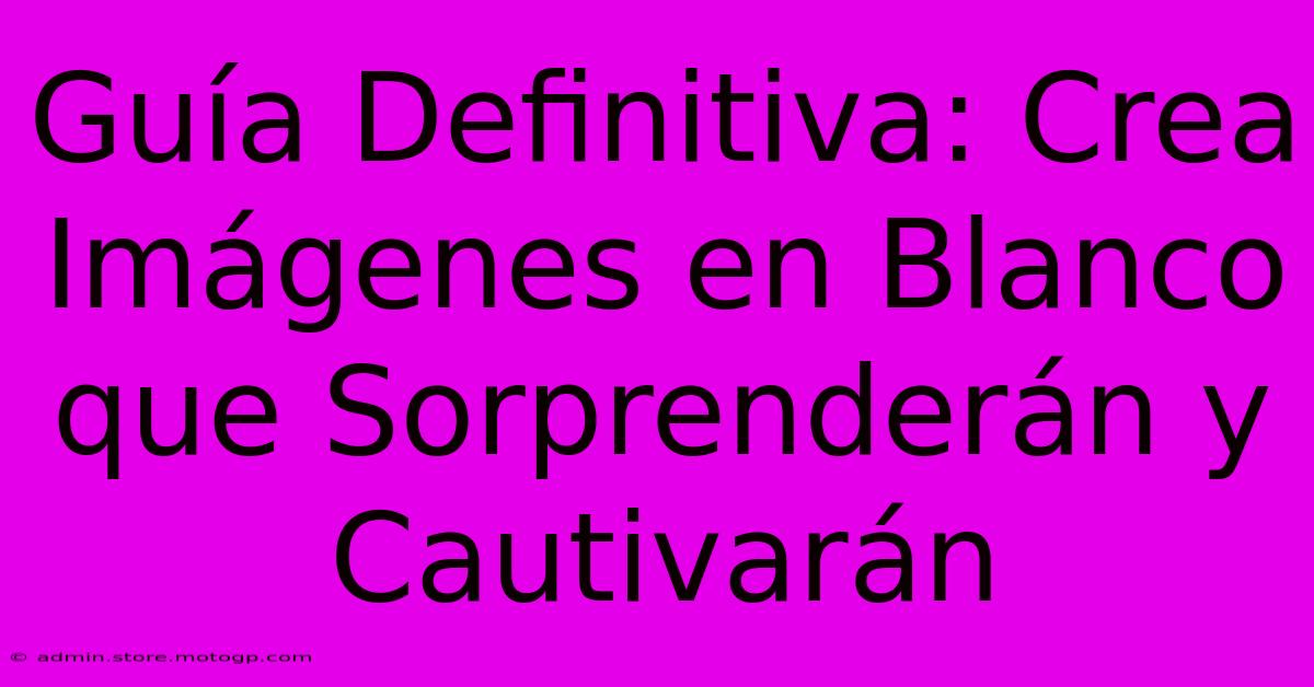 Guía Definitiva: Crea Imágenes En Blanco Que Sorprenderán Y Cautivarán