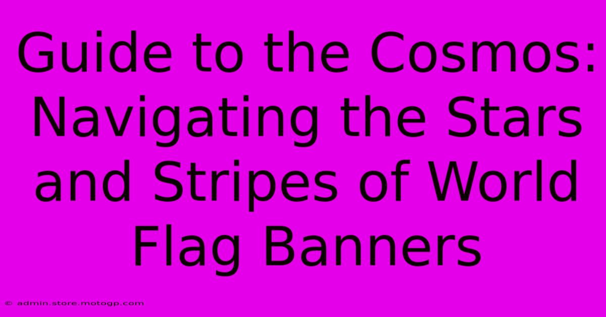 Guide To The Cosmos: Navigating The Stars And Stripes Of World Flag Banners