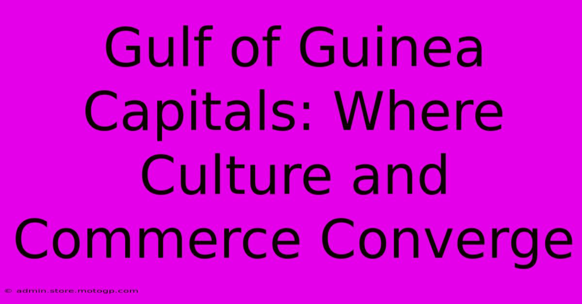 Gulf Of Guinea Capitals: Where Culture And Commerce Converge