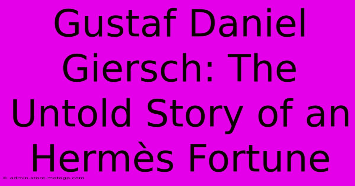 Gustaf Daniel Giersch: The Untold Story Of An Hermès Fortune