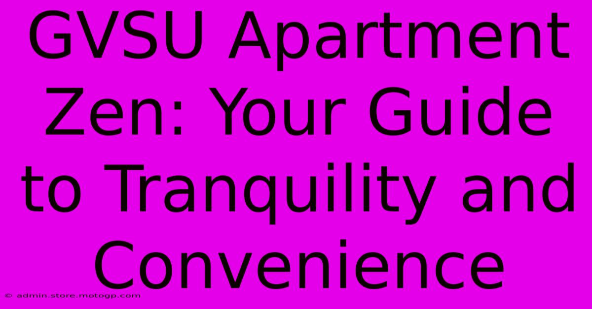 GVSU Apartment Zen: Your Guide To Tranquility And Convenience