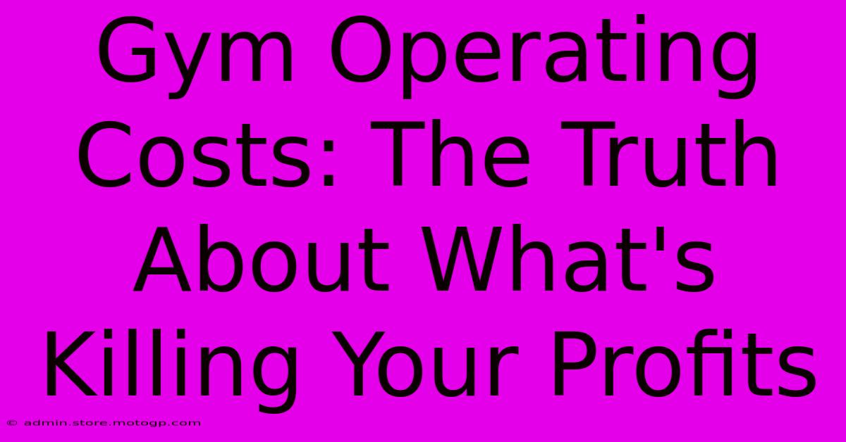 Gym Operating Costs: The Truth About What's Killing Your Profits