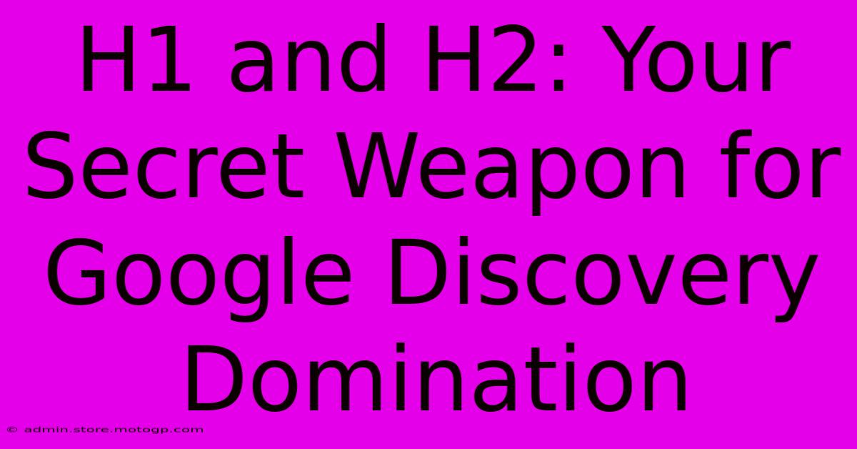 H1 And H2: Your Secret Weapon For Google Discovery Domination