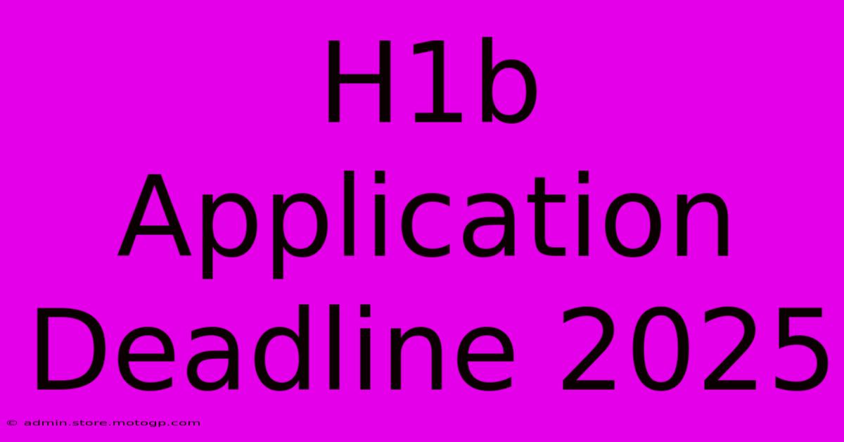 h1b application deadline 2025