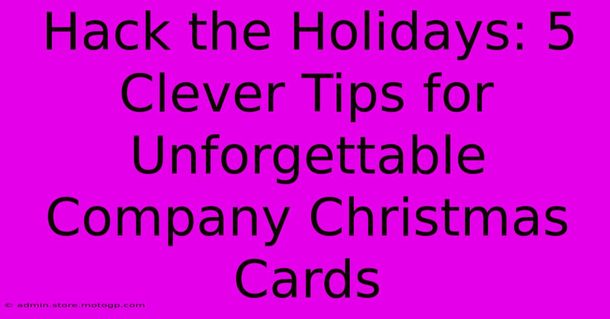 Hack The Holidays: 5 Clever Tips For Unforgettable Company Christmas Cards